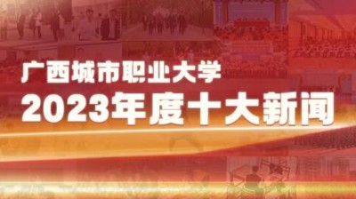 廣西城市職業(yè)大學(xué)2023年十大新聞揭曉！